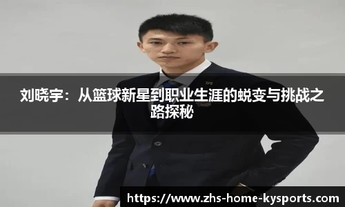 刘晓宇：从篮球新星到职业生涯的蜕变与挑战之路探秘