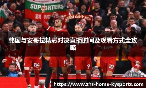 韩国与安哥拉精彩对决直播时间及观看方式全攻略