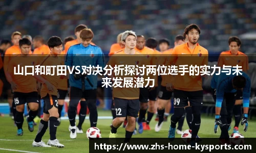 山口和町田VS对决分析探讨两位选手的实力与未来发展潜力